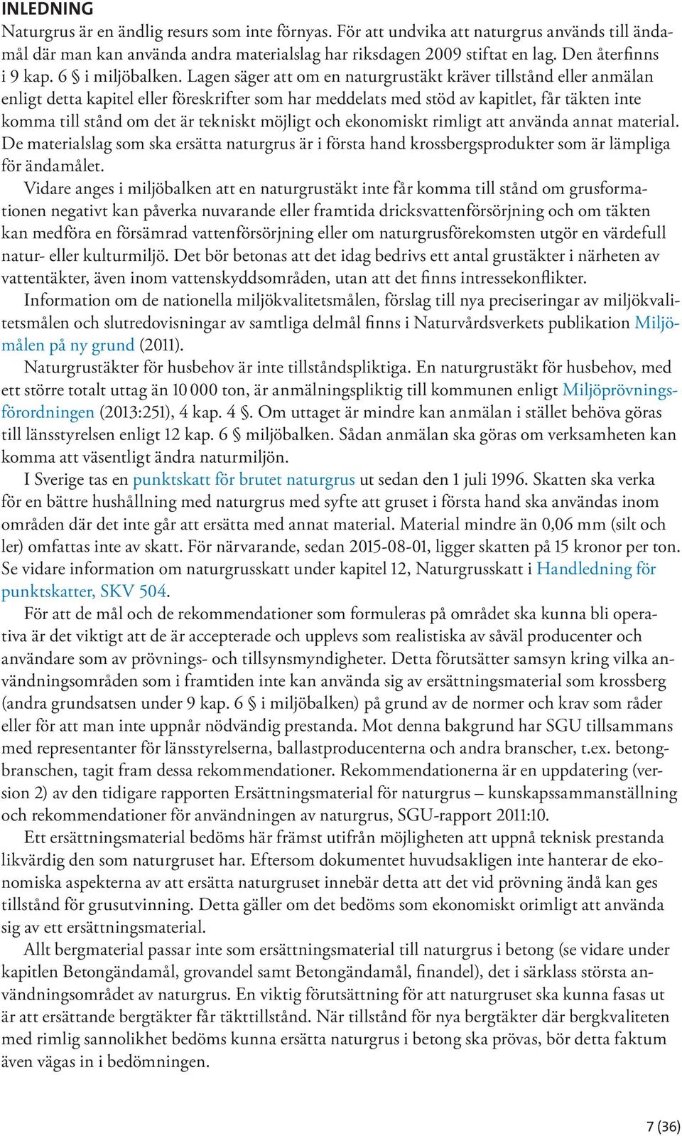 Lagen säger att om en naturgrustäkt kräver tillstånd eller anmälan enligt detta kapitel eller föreskrifter som har meddelats med stöd av kapitlet, får täkten inte komma till stånd om det är tekniskt