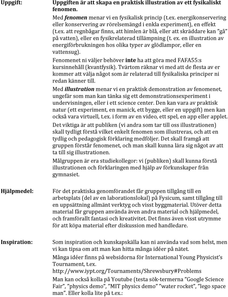 ex. en illustration av energiförbrukningen hos olika typer av glödlampor, eller en vattensug). Fenomenet ni väljer behöver inte ha att göra med FAFA55:s kursinnehåll (kvantfysik).