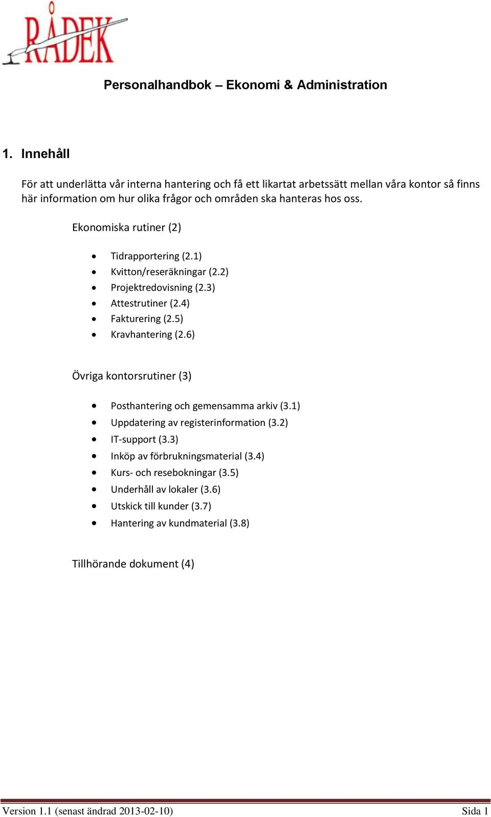 6) Övriga kontorsrutiner (3) Posthantering och gemensamma arkiv (3.1) Uppdatering av registerinformation (3.2) IT-support (3.3) Inköp av förbrukningsmaterial (3.