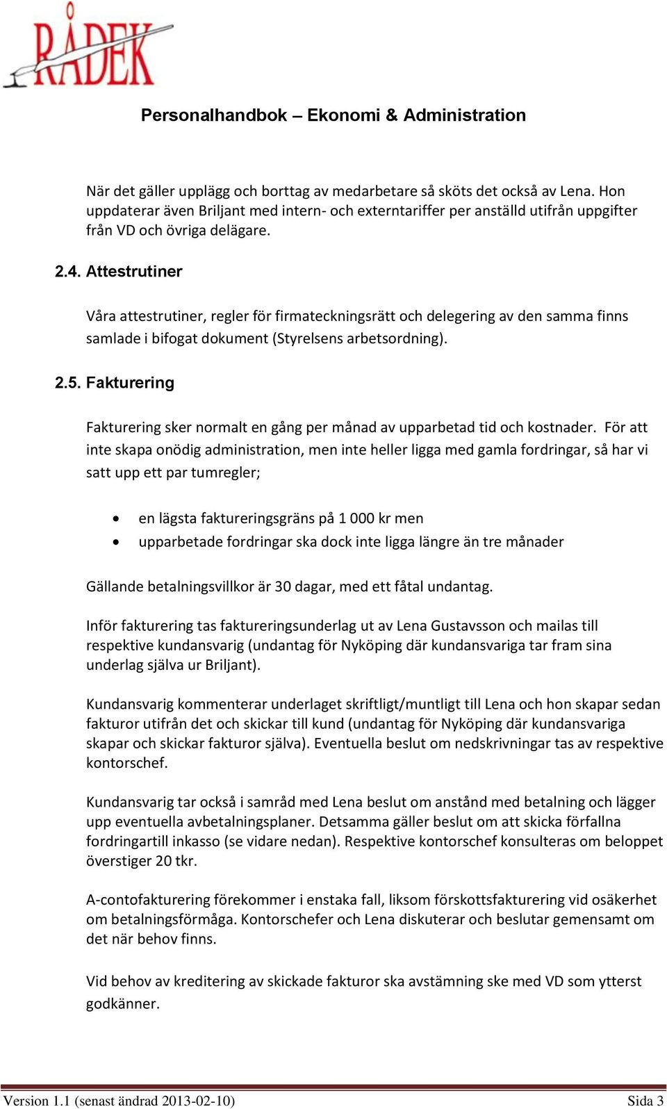 Fakturering Fakturering sker normalt en gång per månad av upparbetad tid och kostnader.