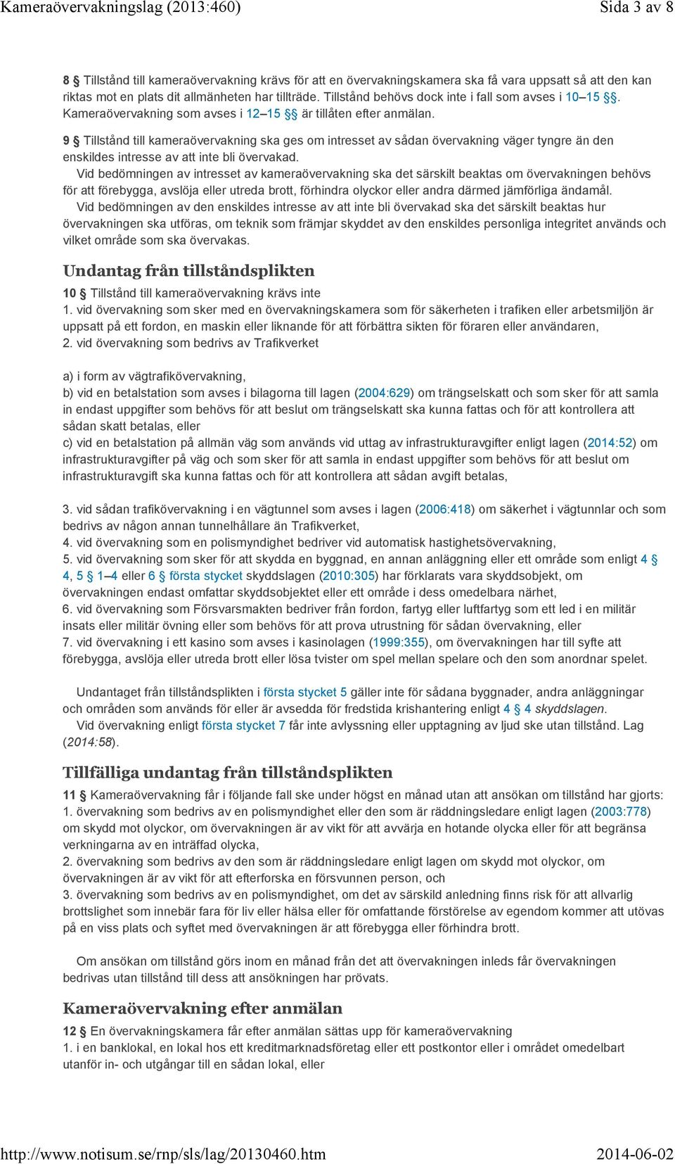 9 Tillstånd till kameraövervakning ska ges om intresset av sådan övervakning väger tyngre än den enskildes intresse av att inte bli övervakad.