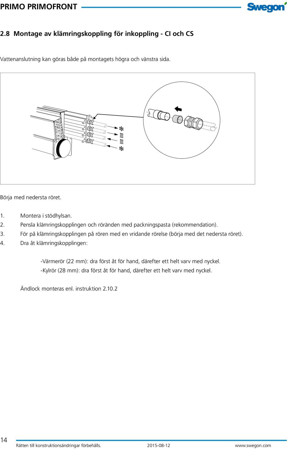 För på klämringskopplingen på rören med en vridande rörelse (börja med det nedersta röret). 4.
