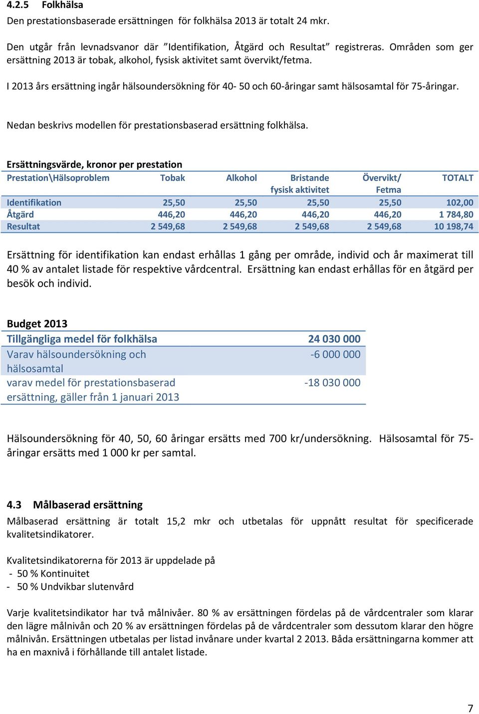 Nedan beskrivs modellen för prestationsbaserad ersättning folkhälsa.