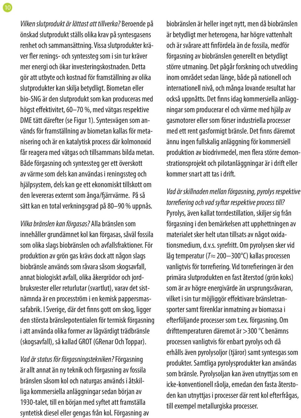 Detta gör att utbyte och kostnad för framställning av olika slutprodukter kan skilja betydligt.