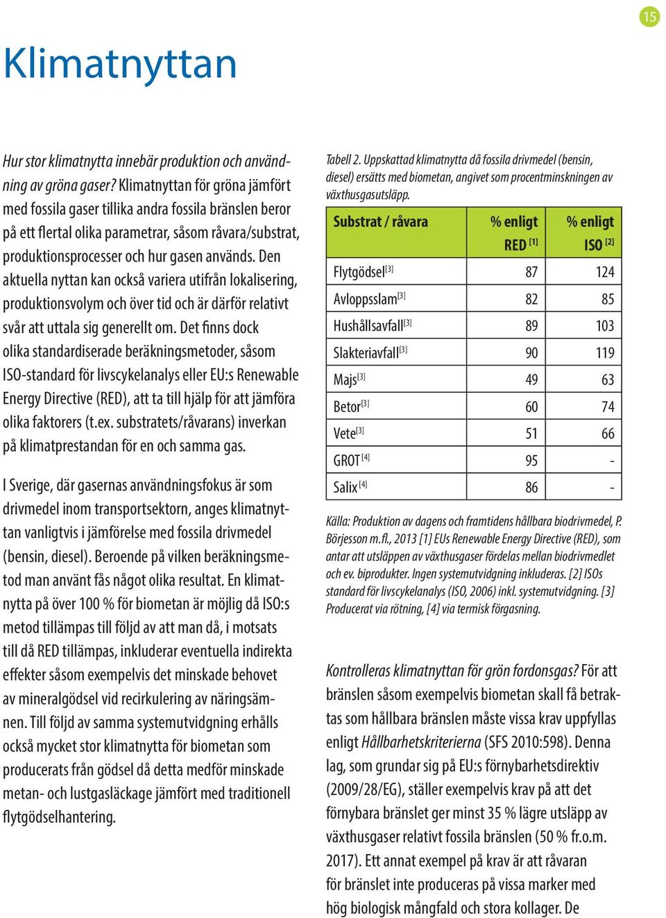 Den aktuella nyttan kan också variera utifrån lokalisering, produktionsvolym och över tid och är därför relativt svår att uttala sig generellt om.
