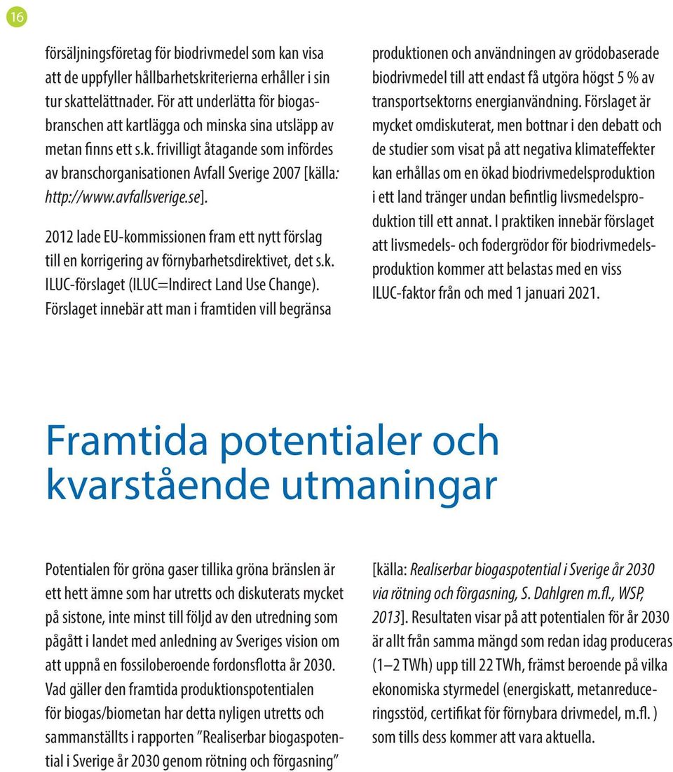 avfallsverige.se]. 2012 lade EU-kommissionen fram ett nytt förslag till en korrigering av förnybarhetsdirektivet, det s.k. ILUC-förslaget (ILUC=Indirect Land Use Change).
