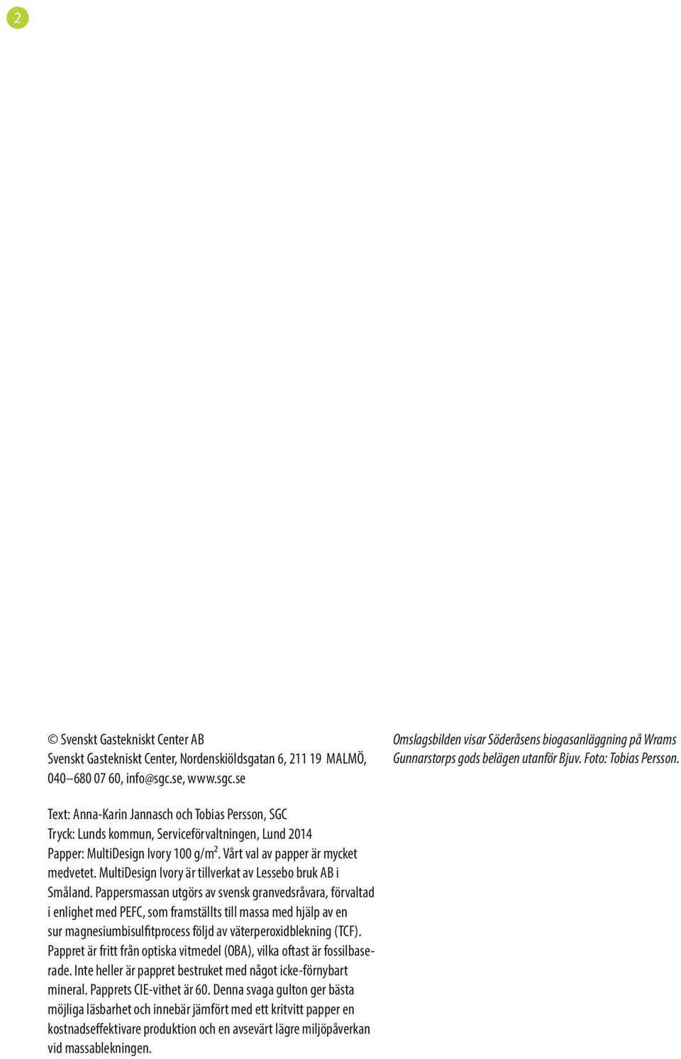 Text: Anna-Karin Jannasch och Tobias Persson, SGC Tryck: Lunds kommun, Serviceförvaltningen, Lund 2014 Papper: MultiDesign Ivory 100 g/m². Vårt val av papper är mycket medvetet.