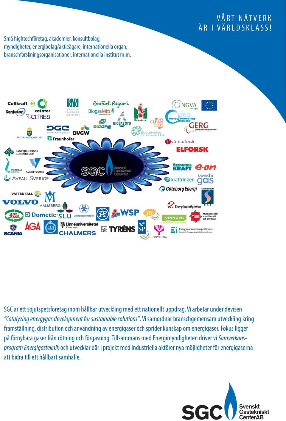 se SGC är ett spjutspetsföretag inom hållbar utveckling med ett nationellt uppdrag. Vi arbetar under devisen Catalyzing energygas development for sustainable solutions.