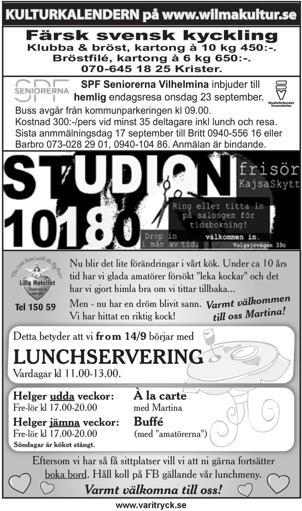 Sista anmmälningsdag 17 september till Britt 0940-556 16 eller Barbro 073-028 29 01, 0940-104 86. Anmälan är bindande. Tel 150 59 Söndagar är köket stängt. Nu blir det lite förändringar i vårt kök.