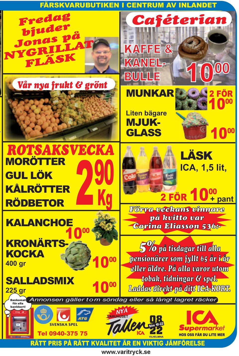 2 90 Kg 10 00 10 00 10 00 NYA Caféterian KAFFE & KANEL- BULLE MUNKAR Liten bägare MJUK- GLASS 10 00 2 FÖR 10 00 2 FÖR 10 00 10 00 LÄSK ICA, 1,5 lit, Förra veckans
