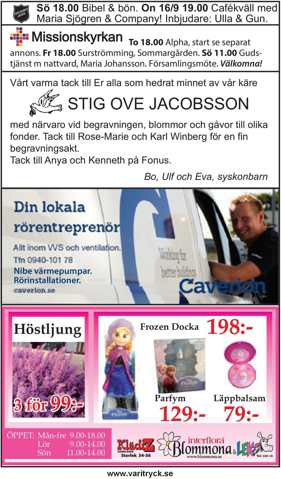 Vårt varma tack till Er alla som hedrat minnet av vår käre STIG OVE JACOBSSON med närvaro vid begravningen, blommor och gåvor till olika fonder.