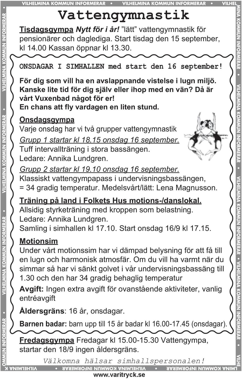 En chans att fly vardagen en liten stund. Onsdagsgympa Varje onsdag har vi två grupper vattengymnastik Grupp 1 startar kl 18.15 onsdag 16 september. Tuff intervallträning i stora bassängen.