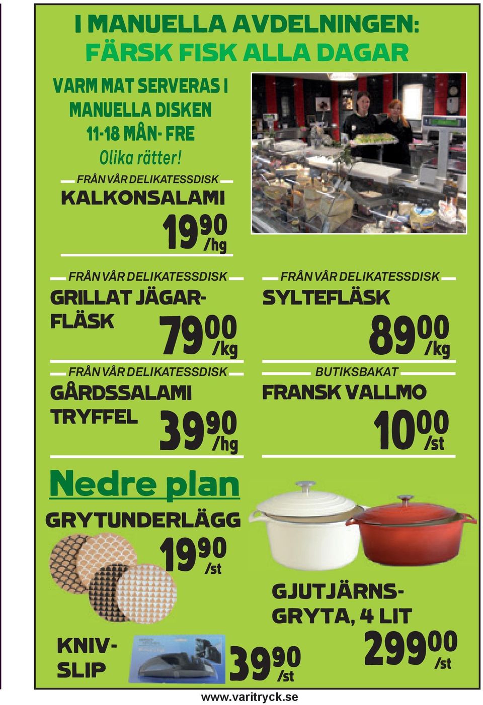 FRÅN VÅR DELIKATESSDISK KALKONSALAMI 19)* H FRÅN VÅR DELIKATESSDISK GRILLAT JÄGAR- FLÄSK 79**K FRÅN
