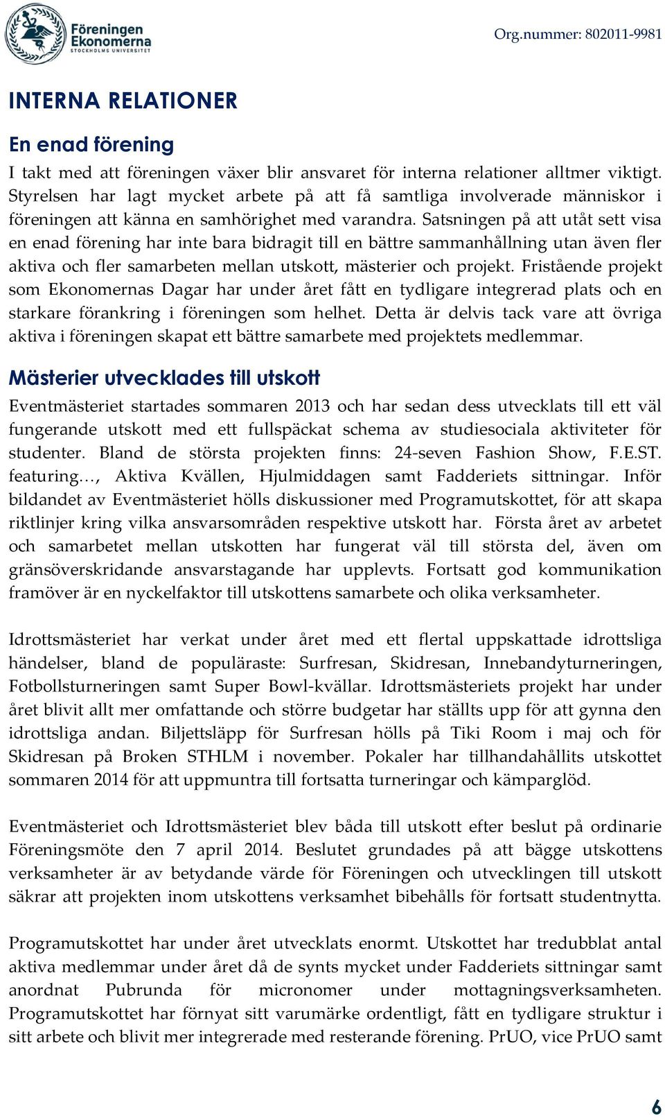 Satsningen på att utåt sett visa en enad förening har inte bara bidragit till en bättre sammanhållning utan även fler aktiva och fler samarbeten mellan utskott, mästerier och projekt.