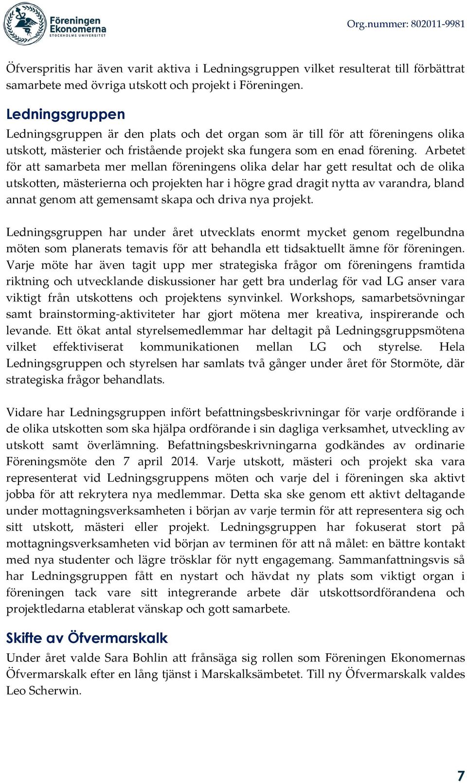 Arbetet för att samarbeta mer mellan föreningens olika delar har gett resultat och de olika utskotten, mästerierna och projekten har i högre grad dragit nytta av varandra, bland annat genom att