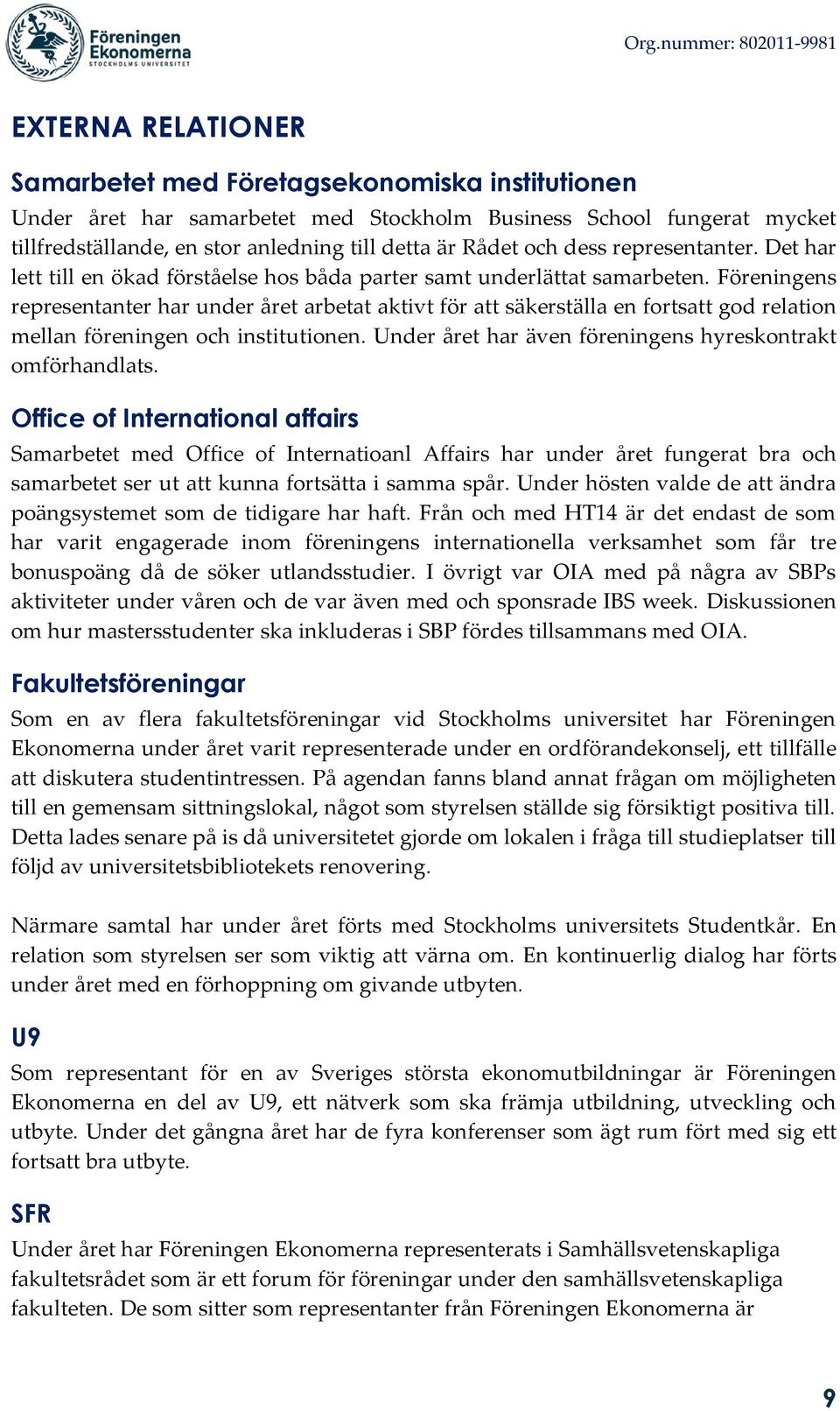 Föreningens representanter har under året arbetat aktivt för att säkerställa en fortsatt god relation mellan föreningen och institutionen. Under året har även föreningens hyreskontrakt omförhandlats.