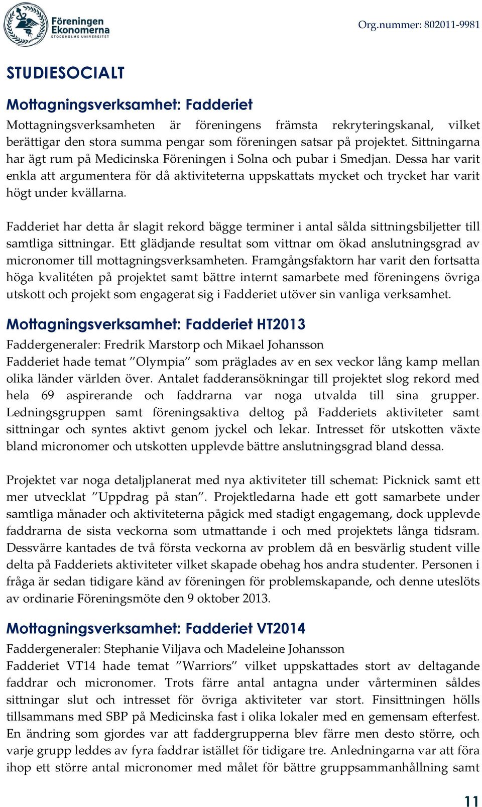 Fadderiet har detta år slagit rekord bägge terminer i antal sålda sittningsbiljetter till samtliga sittningar.