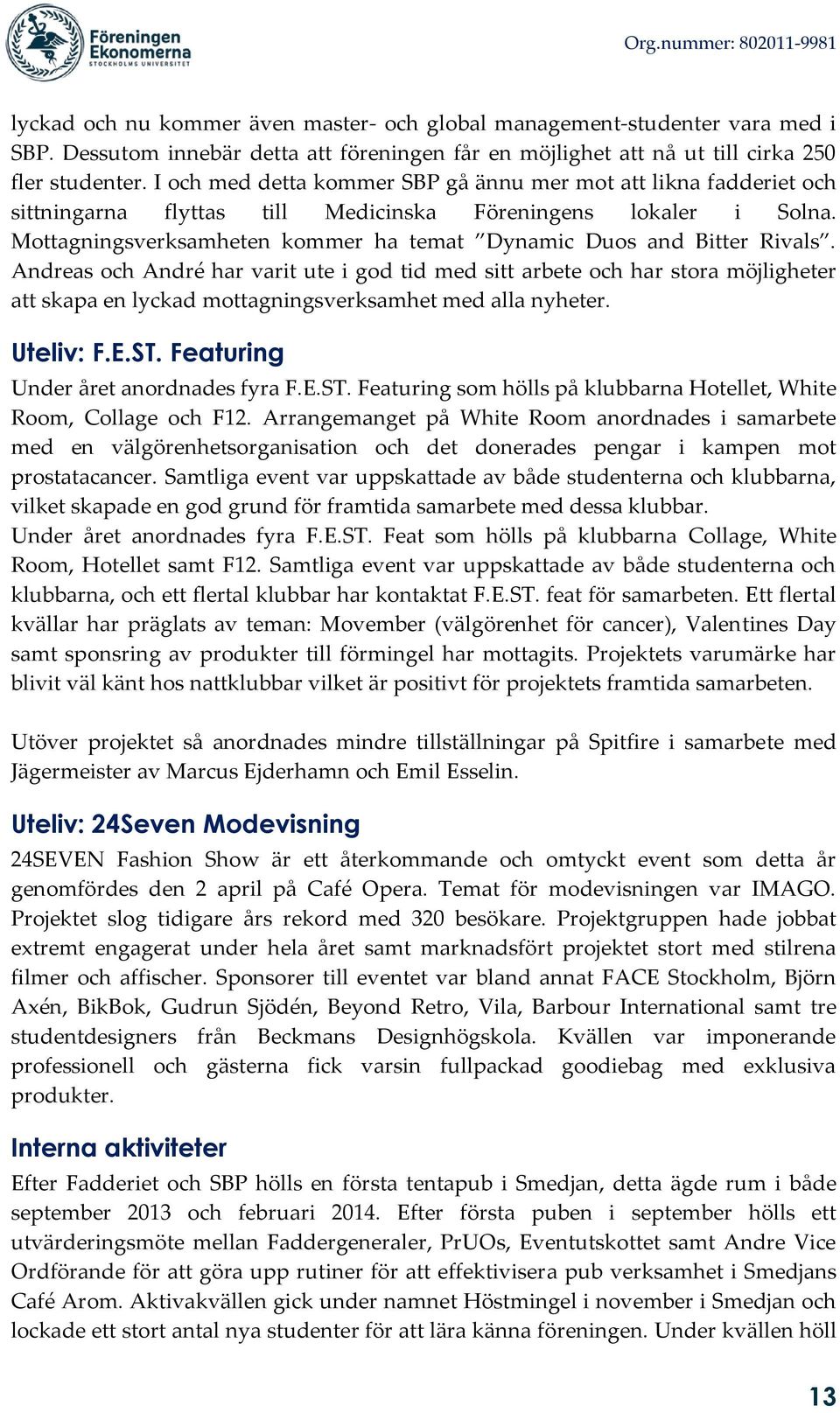 Mottagningsverksamheten kommer ha temat Dynamic Duos and Bitter Rivals.