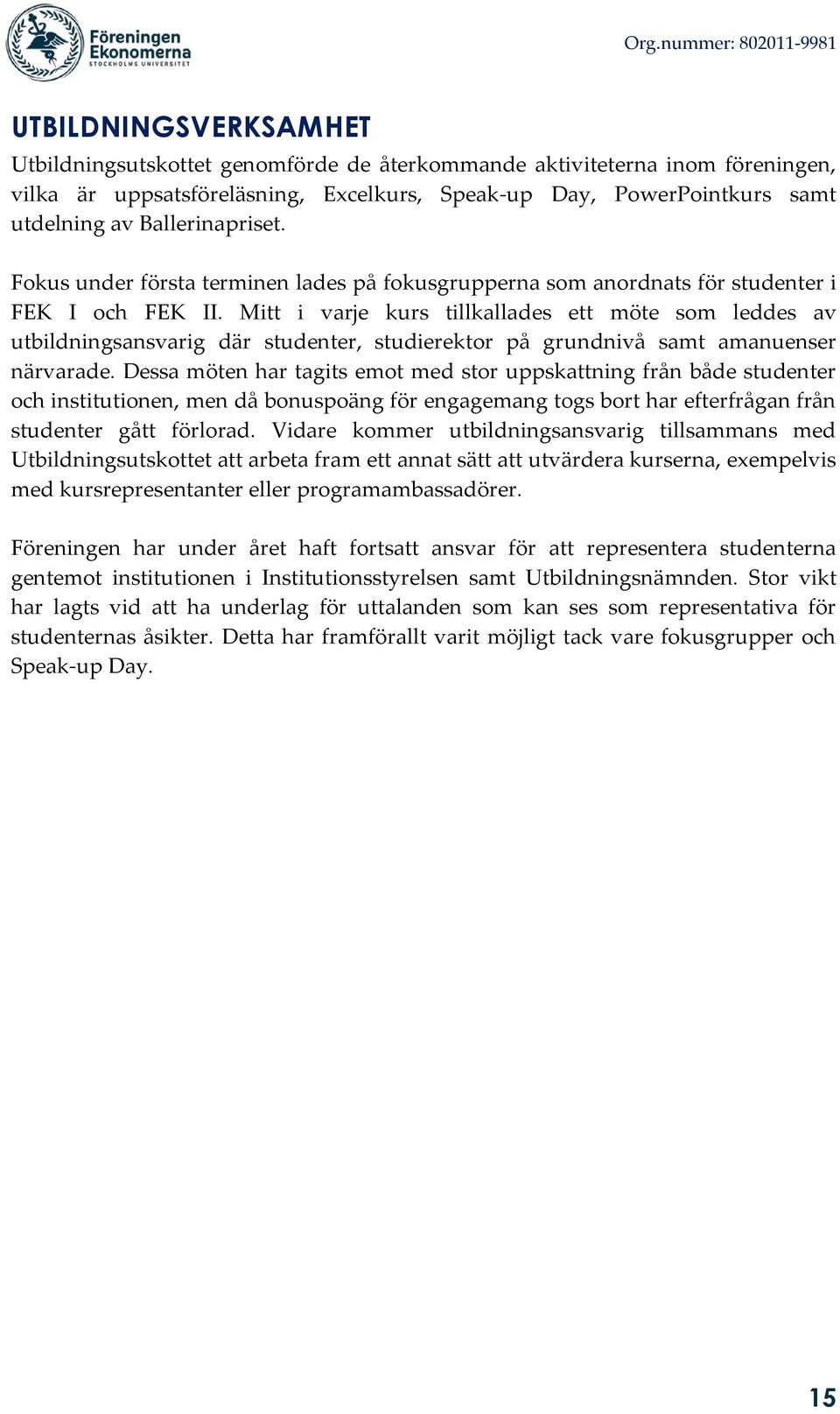 Mitt i varje kurs tillkallades ett möte som leddes av utbildningsansvarig där studenter, studierektor på grundnivå samt amanuenser närvarade.