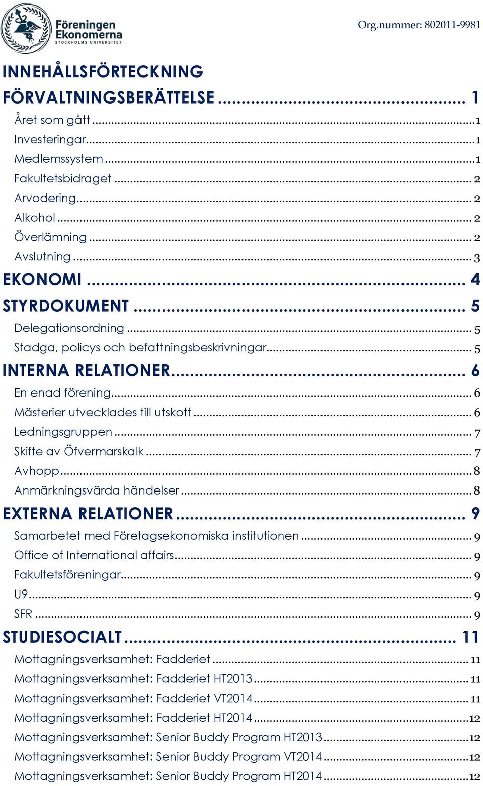 .. 7 Skifte av Öfvermarskalk... 7 Avhopp... 8 Anmärkningsvärda händelser... 8 EXTERNA RELATIONER... 9 Samarbetet med Företagsekonomiska institutionen... 9 Office of International affairs.