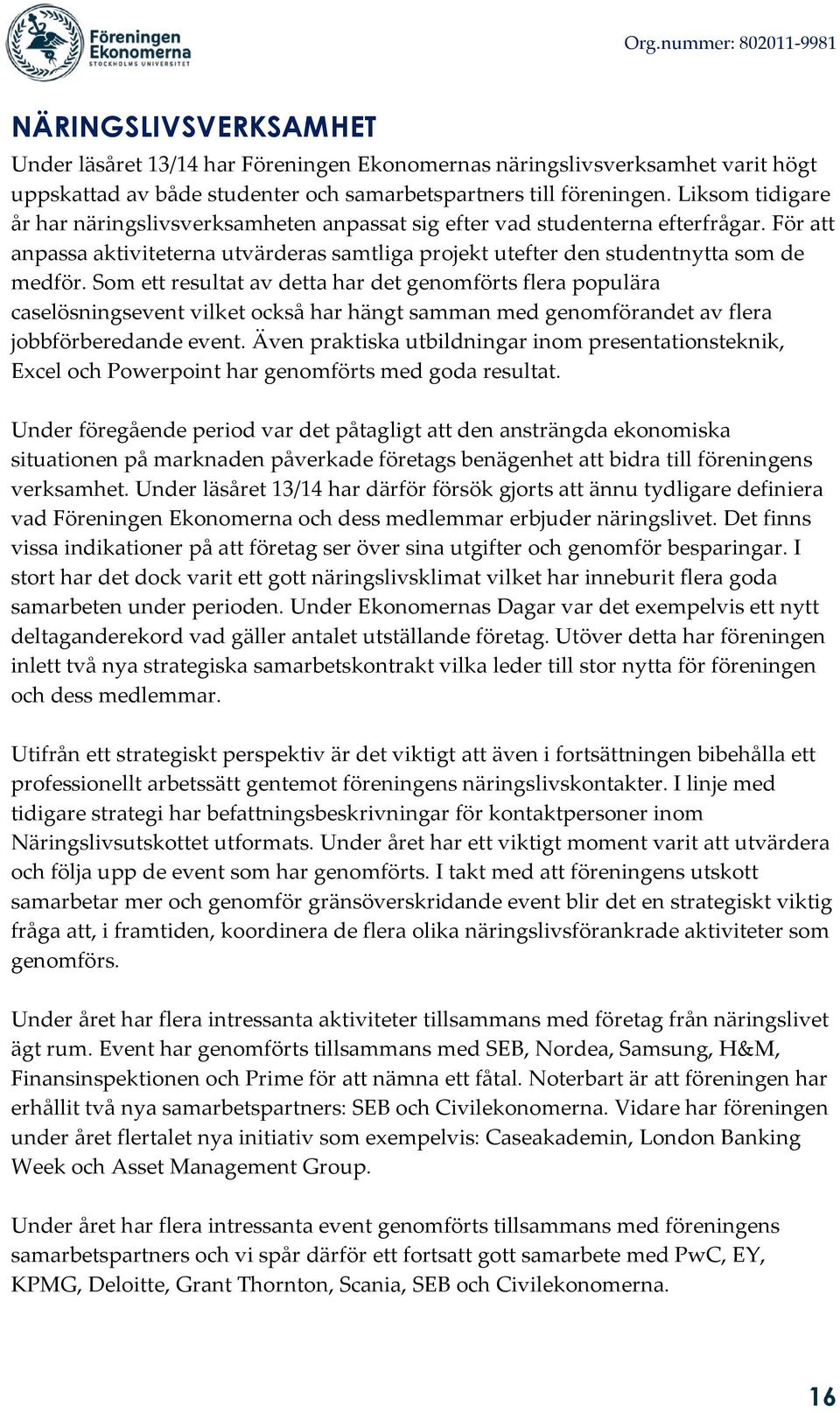 Som ett resultat av detta har det genomförts flera populära caselösningsevent vilket också har hängt samman med genomförandet av flera jobbförberedande event.