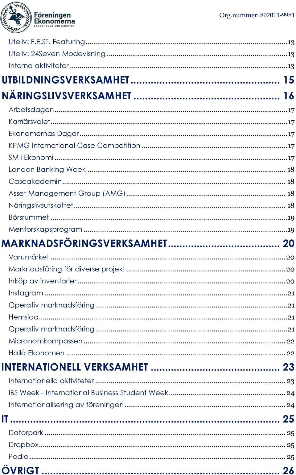 .. 18 Börsrummet...19 Mentorskapsprogram...19 MARKNADSFÖRINGSVERKSAMHET... 20 Varumärket... 20 Marknadsföring för diverse projekt... 20 Inköp av inventarier... 20 Instagram...21 Operativ marknadsföring.