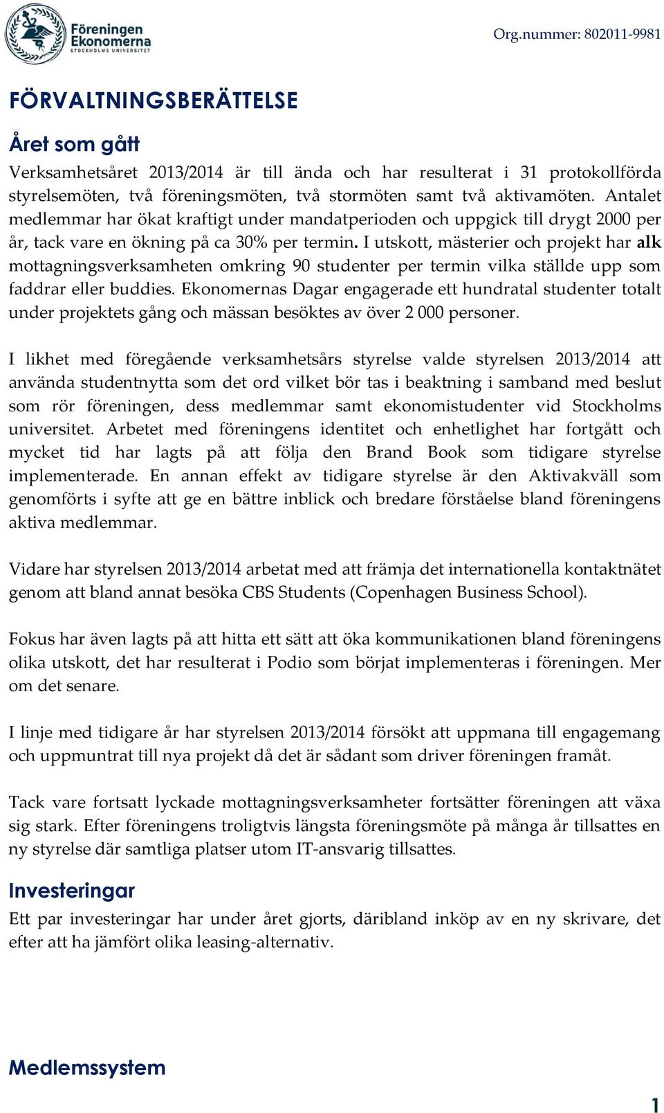 I utskott, mästerier och projekt har alk mottagningsverksamheten omkring 90 studenter per termin vilka ställde upp som faddrar eller buddies.