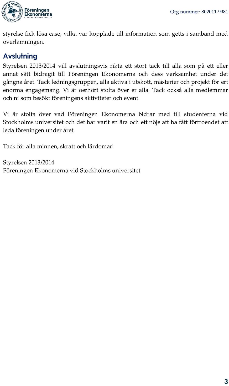 Tack ledningsgruppen, alla aktiva i utskott, mästerier och projekt för ert enorma engagemang. Vi är oerhört stolta över er alla.