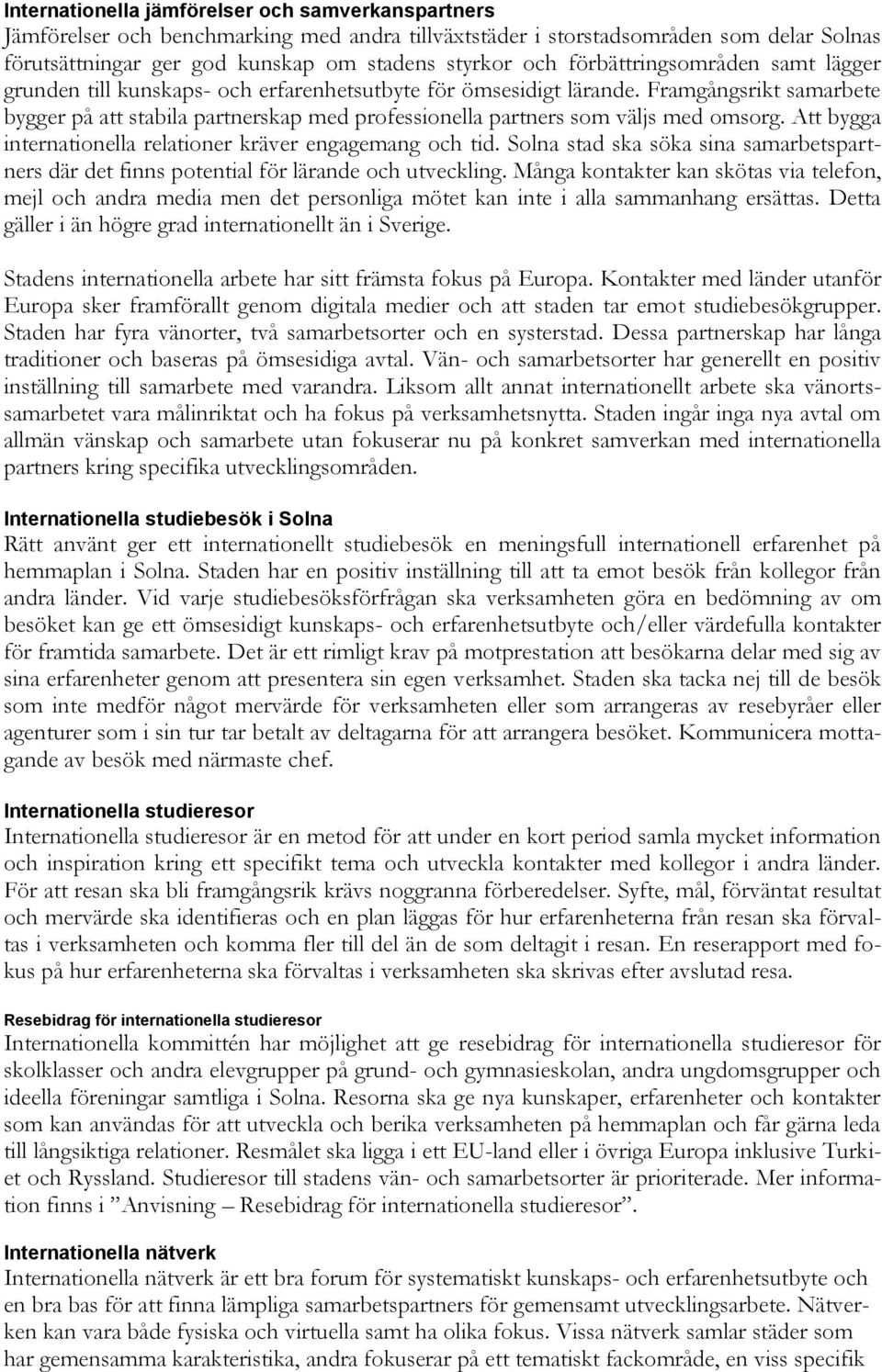 Framgångsrikt samarbete bygger på att stabila partnerskap med professionella partners som väljs med omsorg. Att bygga internationella relationer kräver engagemang och tid.