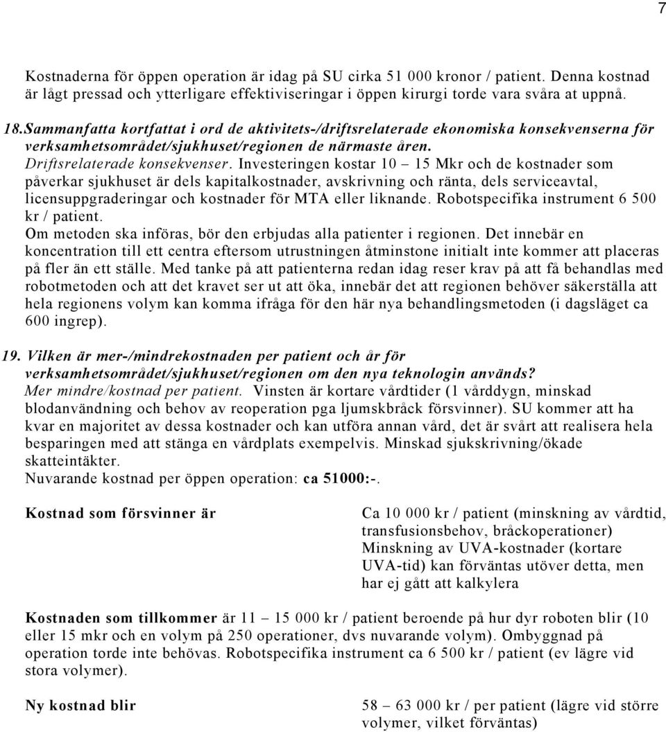 Investeringen kostar 10 15 Mkr och de kostnader som påverkar sjukhuset är dels kapitalkostnader, avskrivning och ränta, dels serviceavtal, licensuppgraderingar och kostnader för MTA eller liknande.