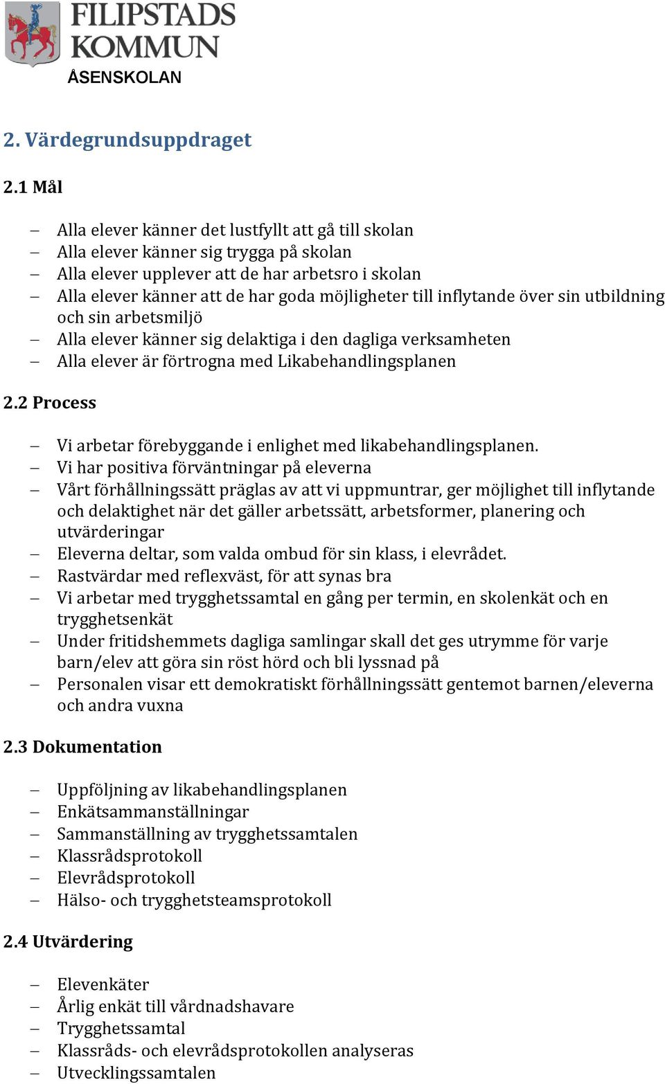 inflytande över sin utbildning och sin arbetsmiljö Alla elever känner sig delaktiga i den dagliga verksamheten Alla elever är förtrogna med Likabehandlingsplanen 2.