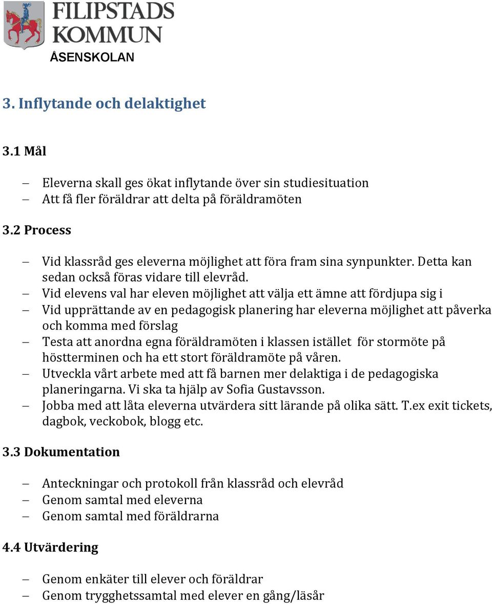 Vid elevens val har eleven möjlighet att välja ett ämne att fördjupa sig i Vid upprättande av en pedagogisk planering har eleverna möjlighet att påverka och komma med förslag Testa att anordna egna