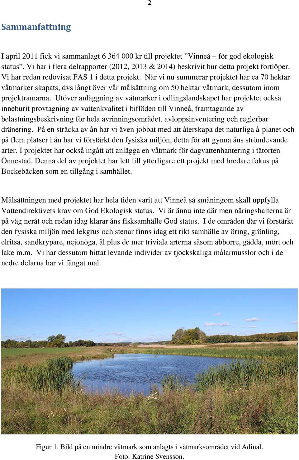 Utöver anläggning av våtmarker i odlingslandskapet har projektet också inneburit provtagning av vattenkvalitet i biflöden till Vinneå, framtagande av belastningsbeskrivning för hela