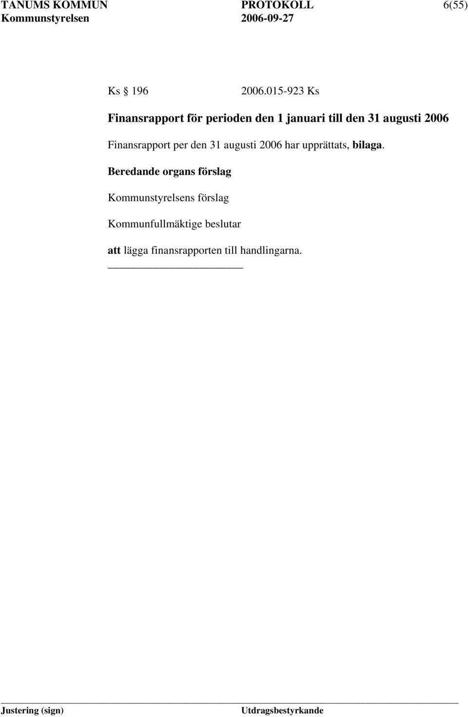 2006 Finansrapport per den 31 augusti 2006 har upprättats, bilaga.