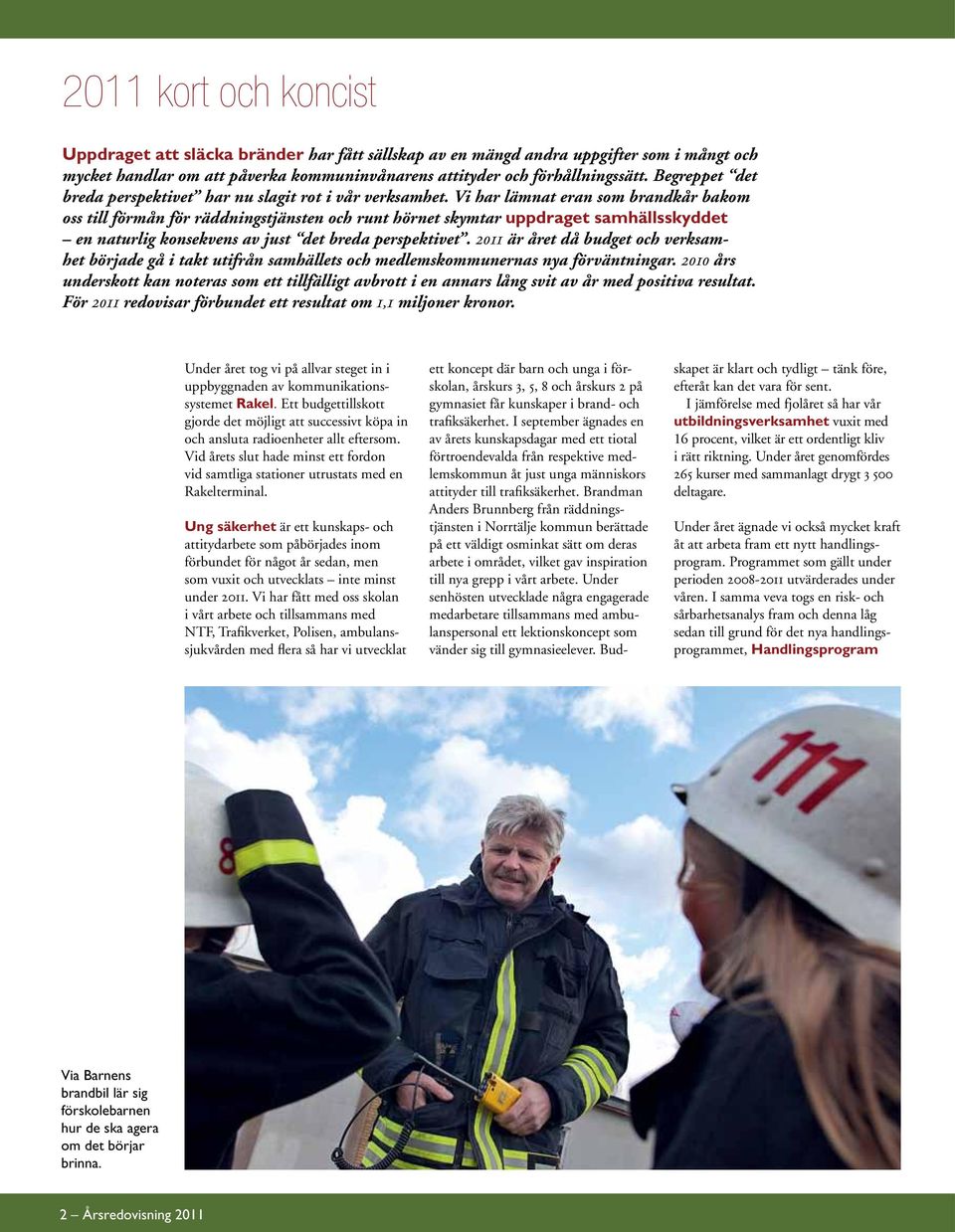 Vi har lämnat eran som brandkår bakom oss till förmån för räddningstjänsten och runt hörnet skymtar uppdraget samhällsskyddet en naturlig konsekvens av just det breda perspektivet.