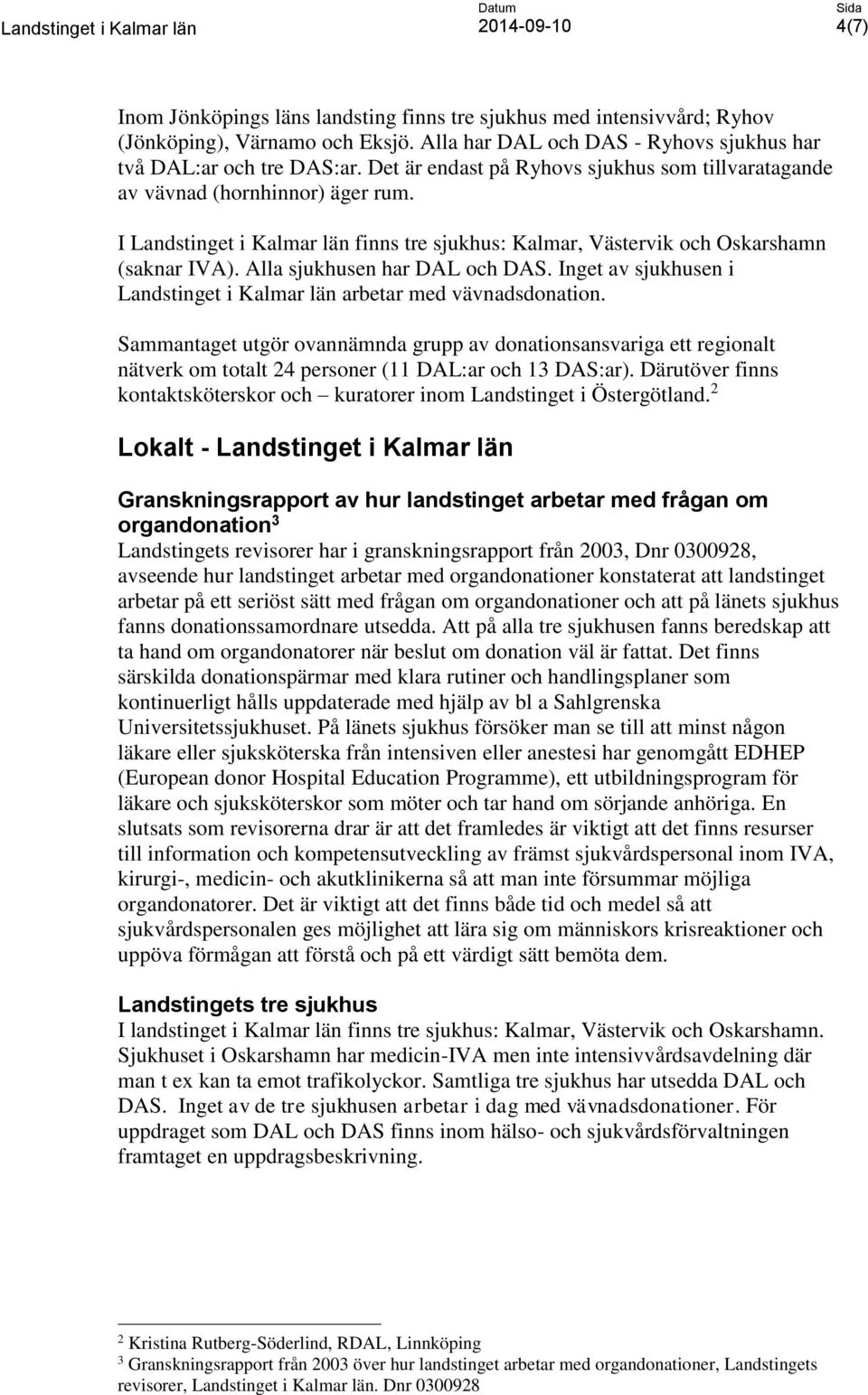 Alla sjukhusen har DAL och DAS. Inget av sjukhusen i Landstinget i Kalmar län arbetar med vävnadsdonation.