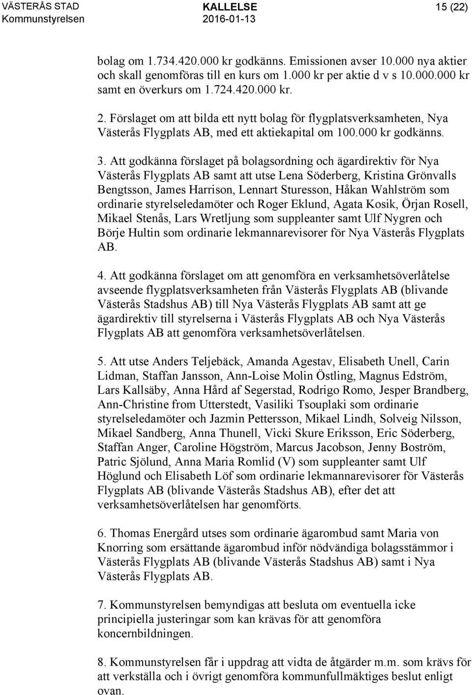 Att godkänna förslaget på bolagsordning och ägardirektiv för Nya Västerås Flygplats AB samt att utse Lena Söderberg, Kristina Grönvalls Bengtsson, James Harrison, Lennart Sturesson, Håkan Wahlström