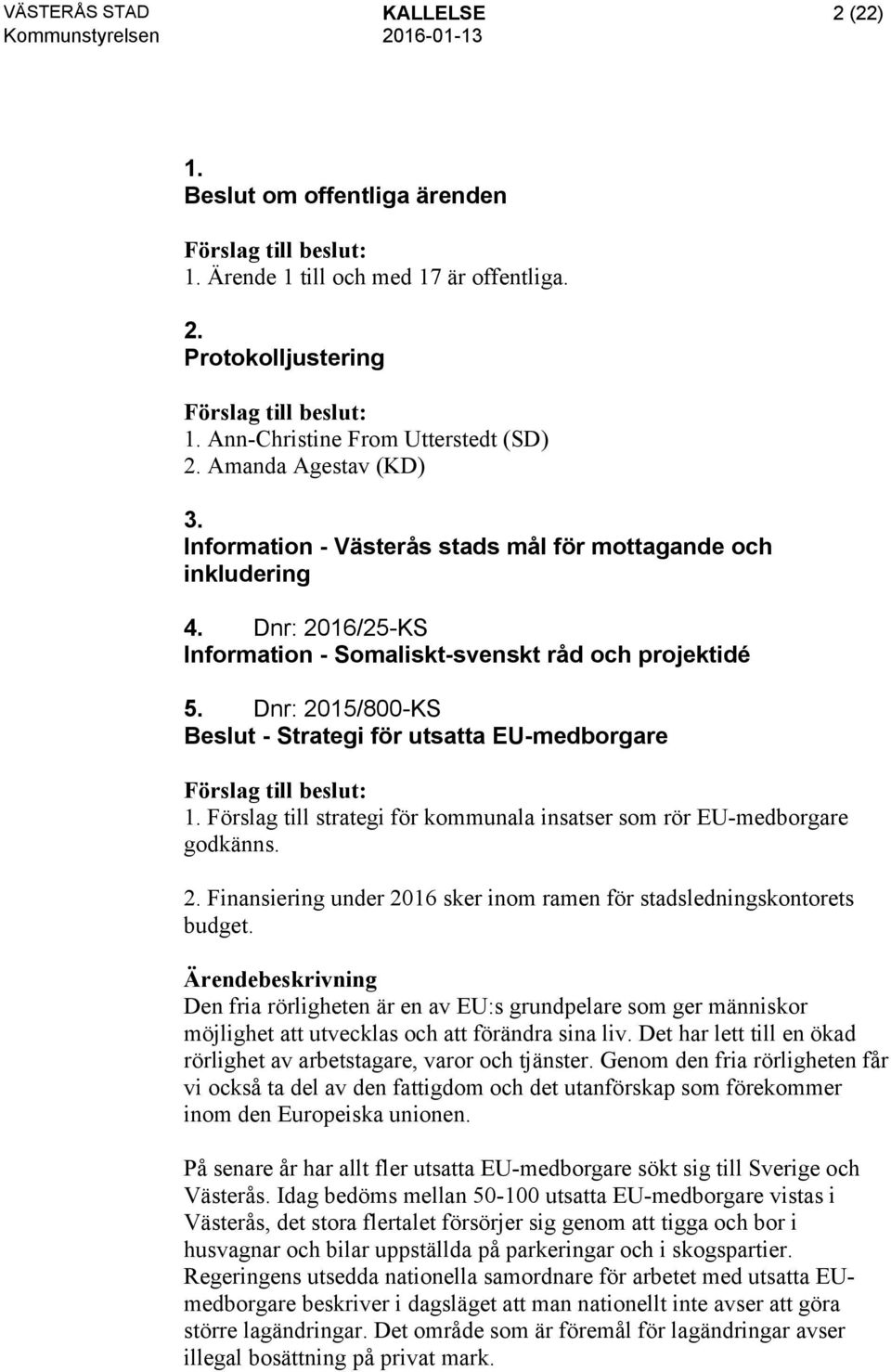 Förslag till strategi för kommunala insatser som rör EU-medborgare godkänns. 2. Finansiering under 2016 sker inom ramen för stadsledningskontorets budget.