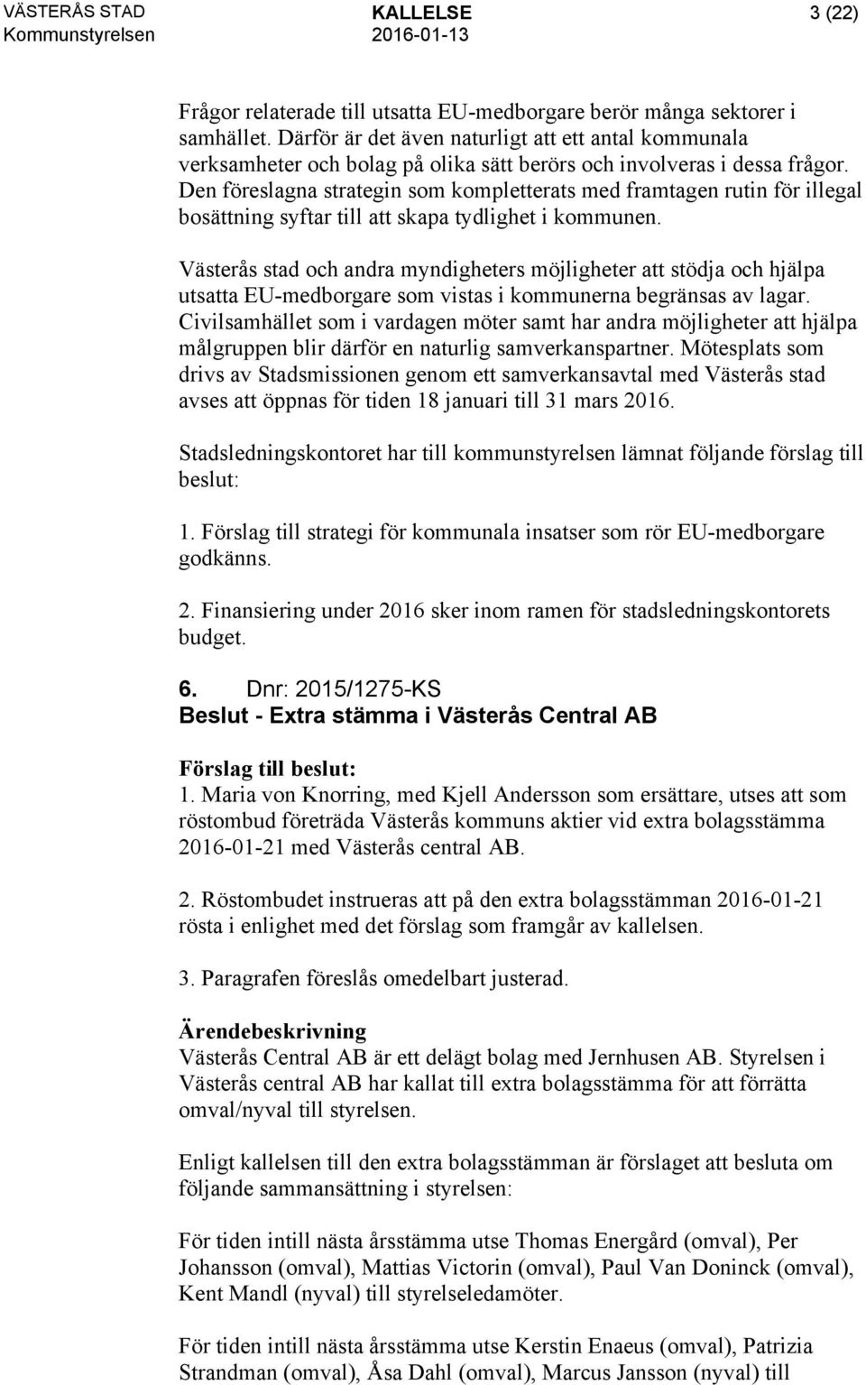 Den föreslagna strategin som kompletterats med framtagen rutin för illegal bosättning syftar till att skapa tydlighet i kommunen.