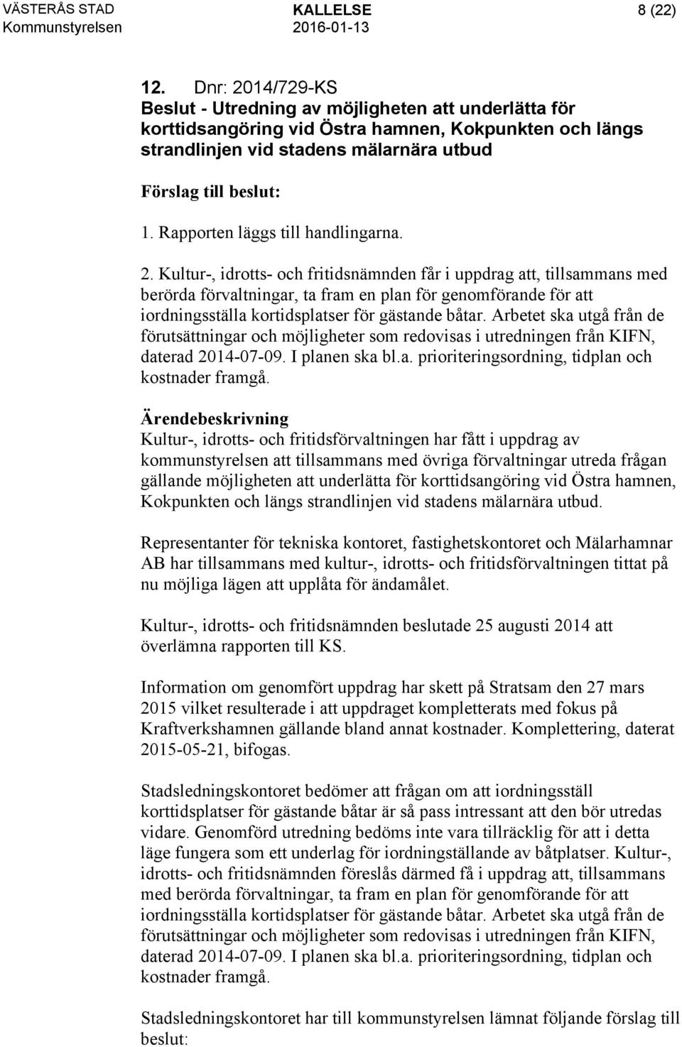 Rapporten läggs till handlingarna. 2.