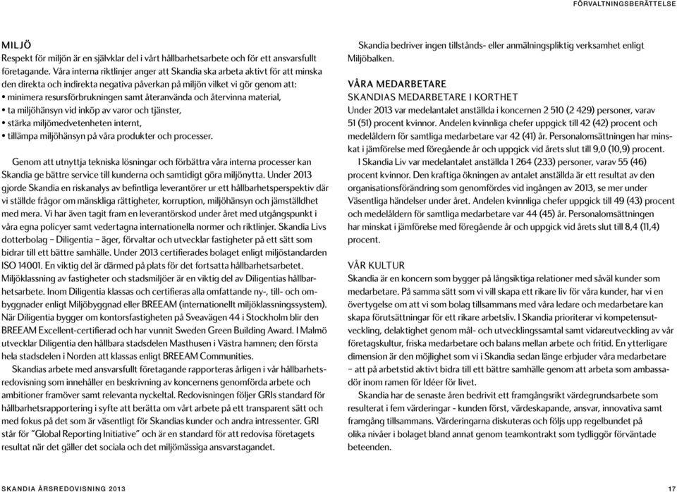 och återvinna material, ta miljöhänsyn vid inköp av varor och tjänster, stärka miljömedvetenheten internt, tillämpa miljöhänsyn på våra produkter och processer.