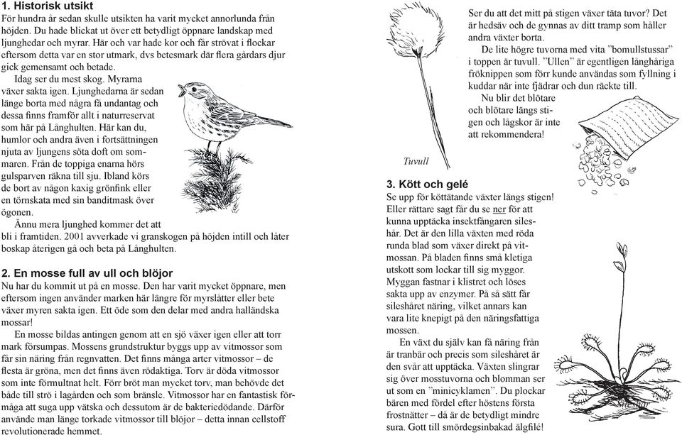 Ljunghedarna är sedan länge borta med några få undantag och dessa finns framför allt i naturreservat som här på Långhulten.