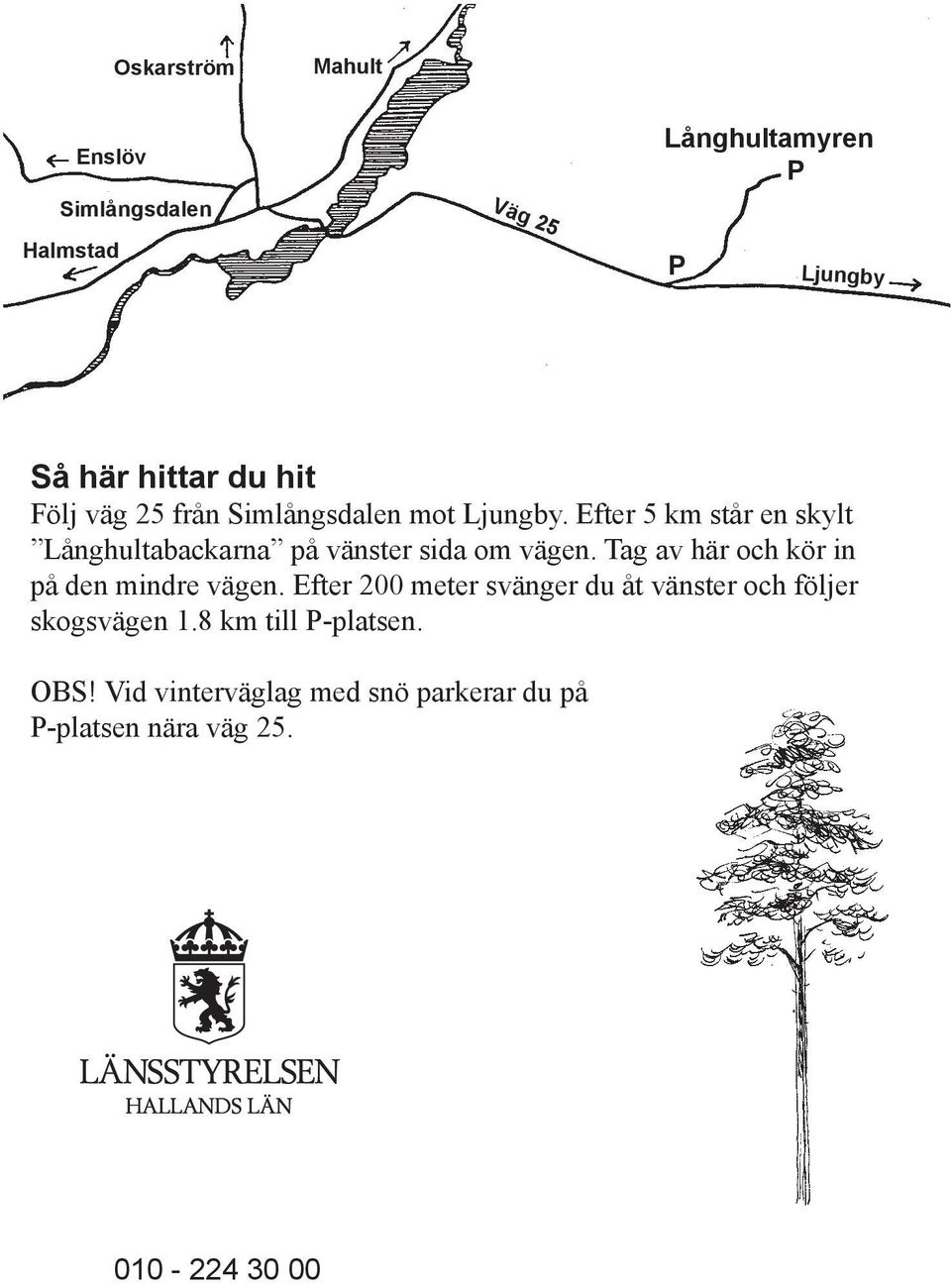 Efter 5 km står en skylt Långhultabackarna på vänster sida om vägen.