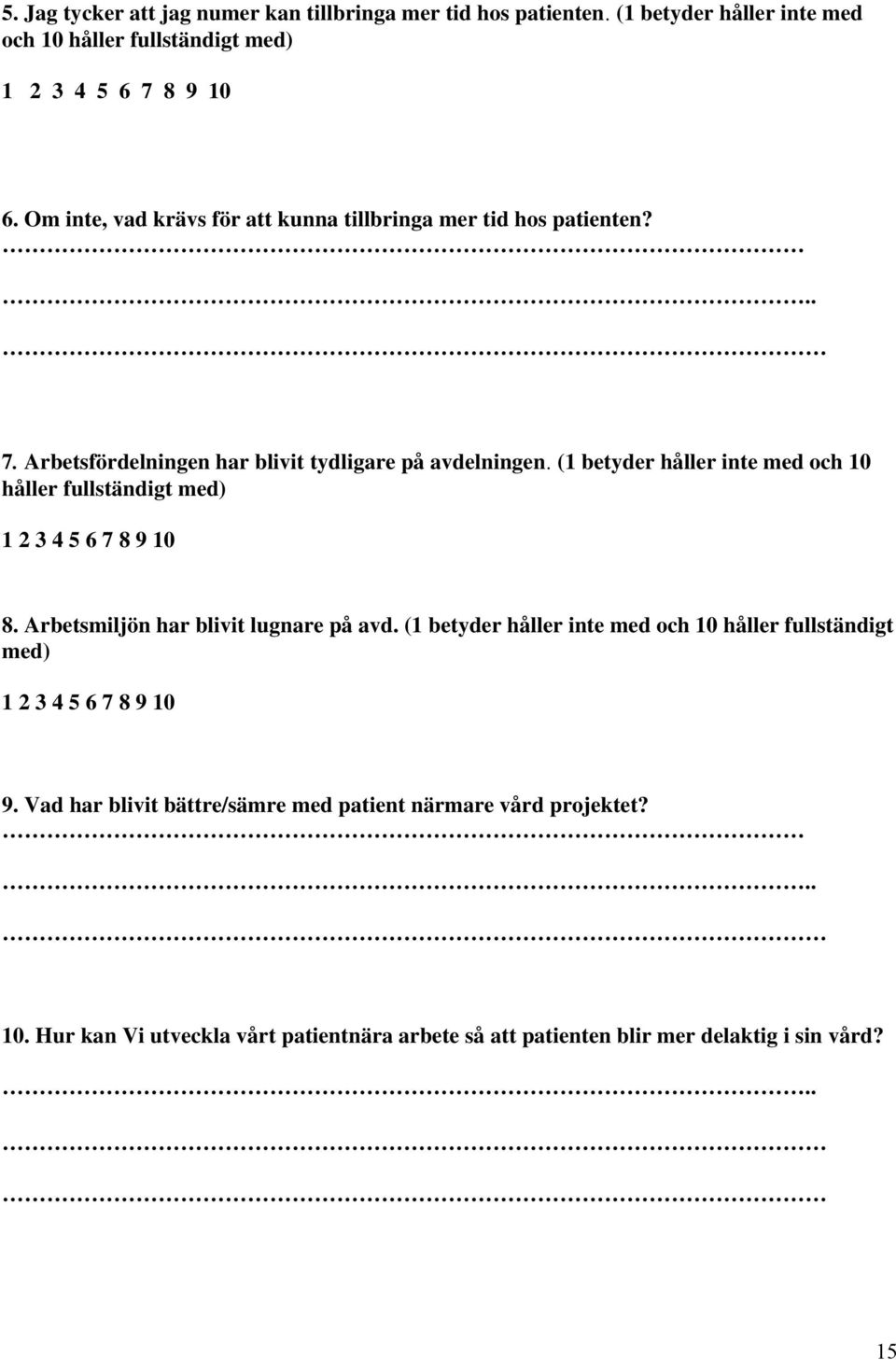 (1 betyder håller inte med och håller fullständigt med) 1 2 3 4 6 7 8 9 8. Arbetsmiljön har blivit lugnare på avd.