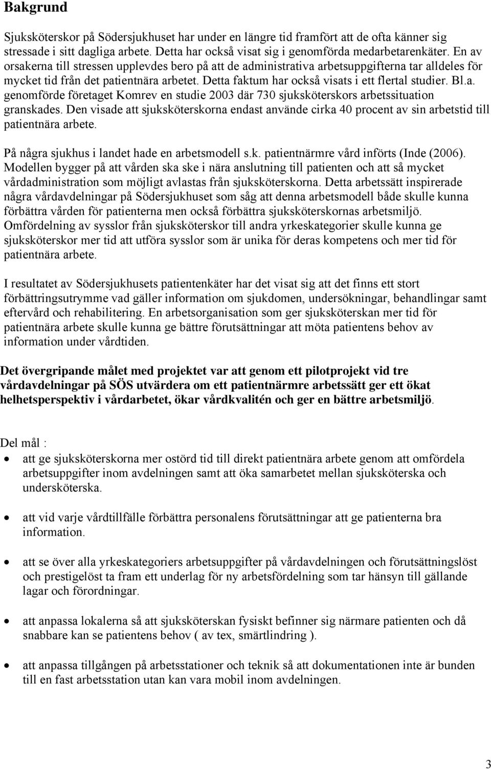 Bl.a. genomförde företaget Komrev en studie 2003 där 730 sjuksköterskors arbetssituation granskades.