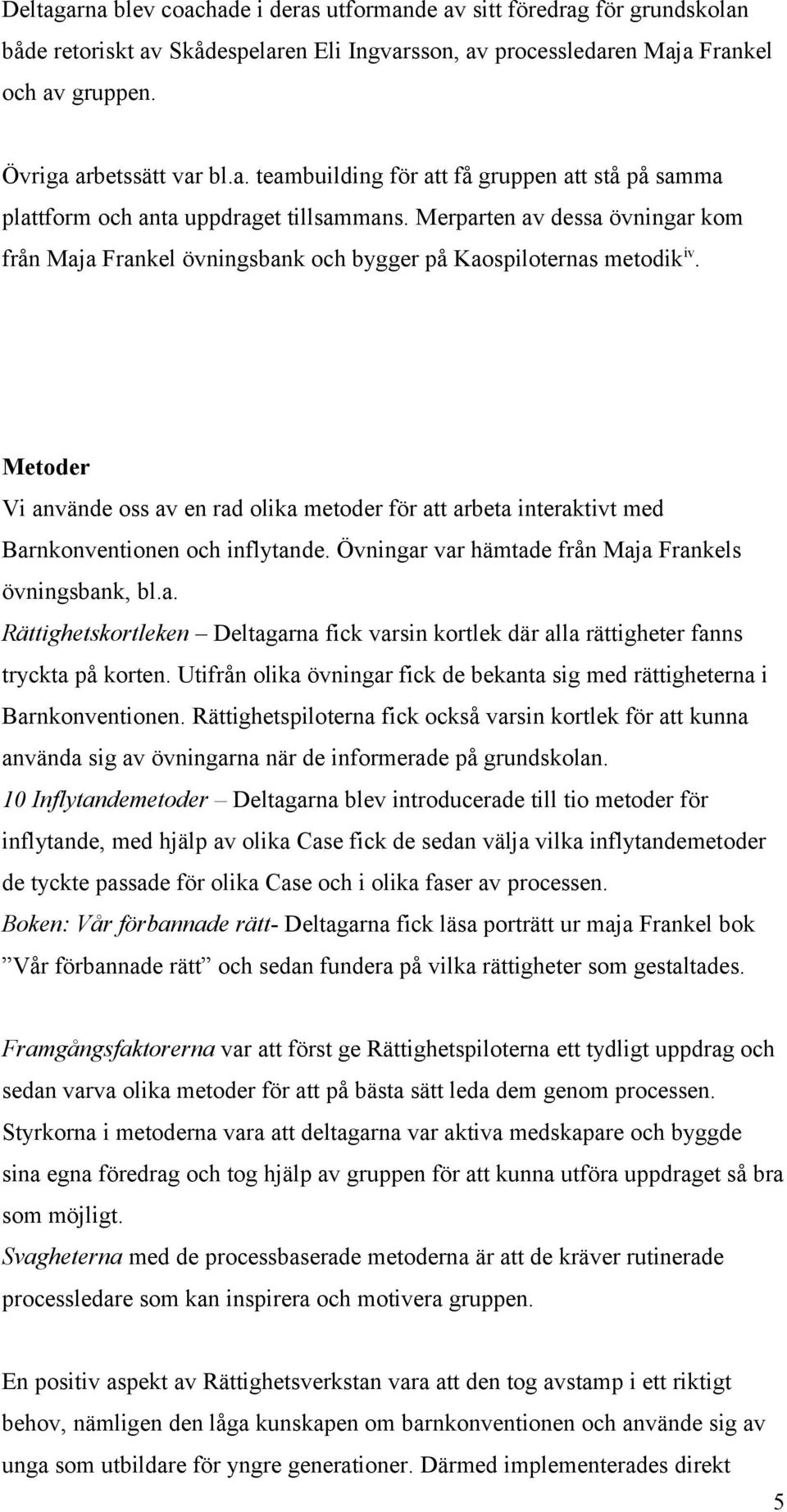 Metoder Vi använde oss av en rad olika metoder för att arbeta interaktivt med Barnkonventionen och inflytande. Övningar var hämtade från Maja Frankels övningsbank, bl.a. Rättighetskortleken Deltagarna fick varsin kortlek där alla rättigheter fanns tryckta på korten.