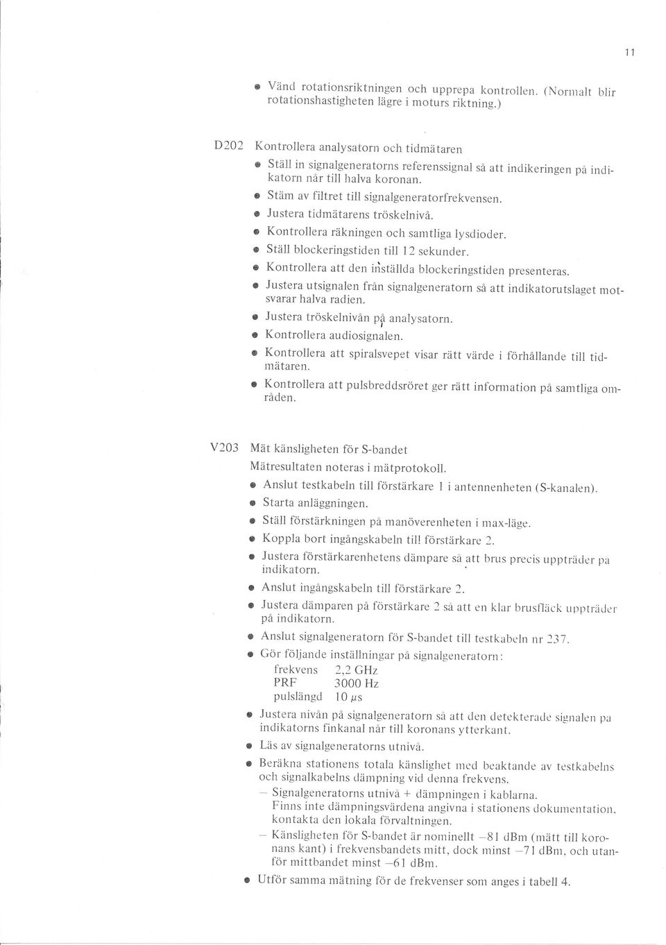 r Justera tidmätarens tröskelnivå. r Kontrollera räkningen och samtliga lysrlioder. o täll blockeringstiden till sekunder. o Kontrollera att de' iriställda blockeringstiden presenteras.