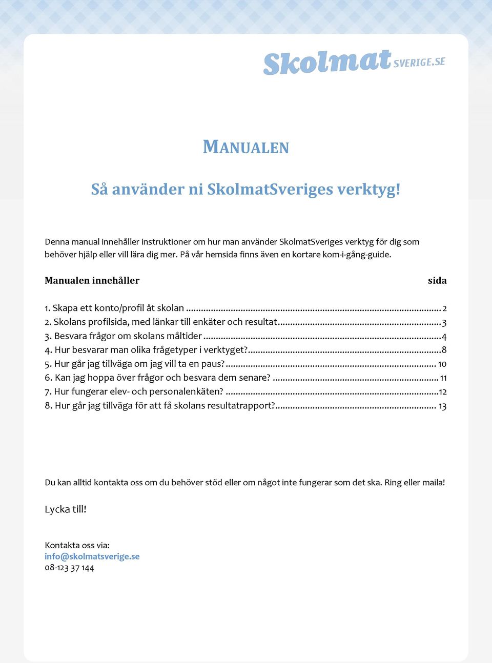 Besvara frågor om skolans måltider... 4 4. Hur besvarar man olika frågetyper i verktyget?... 8 5. Hur går jag tillväga om jag vill ta en paus?... 10 6.