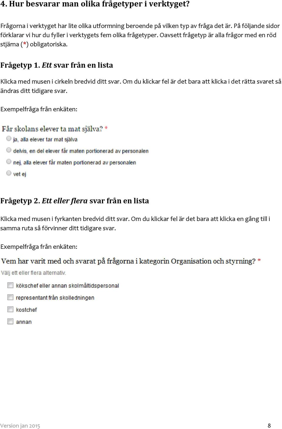 Ett svar från en lista Klicka med musen i cirkeln bredvid ditt svar. Om du klickar fel är det bara att klicka i det rätta svaret så ändras ditt tidigare svar.