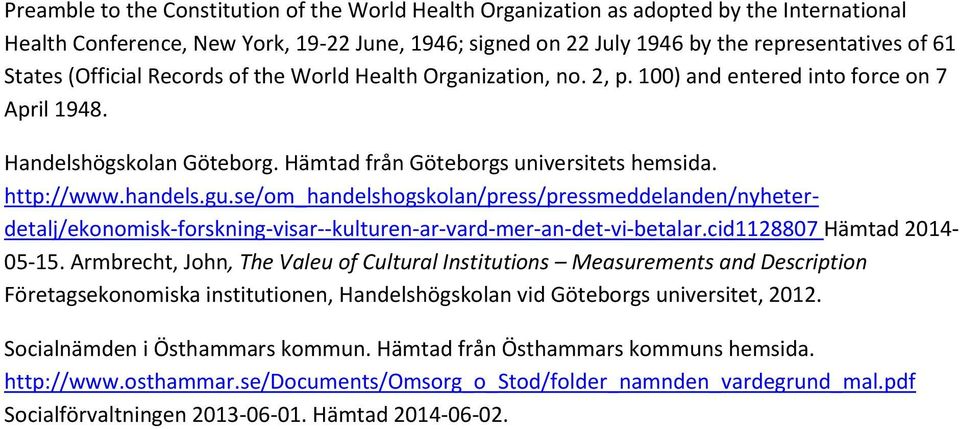 se/om_handelshogskolan/press/pressmeddelanden/nyheterdetalj/ekonomisk-forskning-visar--kulturen-ar-vard-mer-an-det-vi-betalar.cid1128807 Hämtad 2014-05-15.